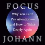 Stolen Focus: Why You Can’t Pay Attention – And How to Think Deeply Again