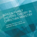 Bowen Family Systems Theory in Christian Ministry: Grappling with Theory and its Application Through a Biblical Lens