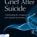 Grief After Suicide: Understanding the Consequences and Caring for the Survivors